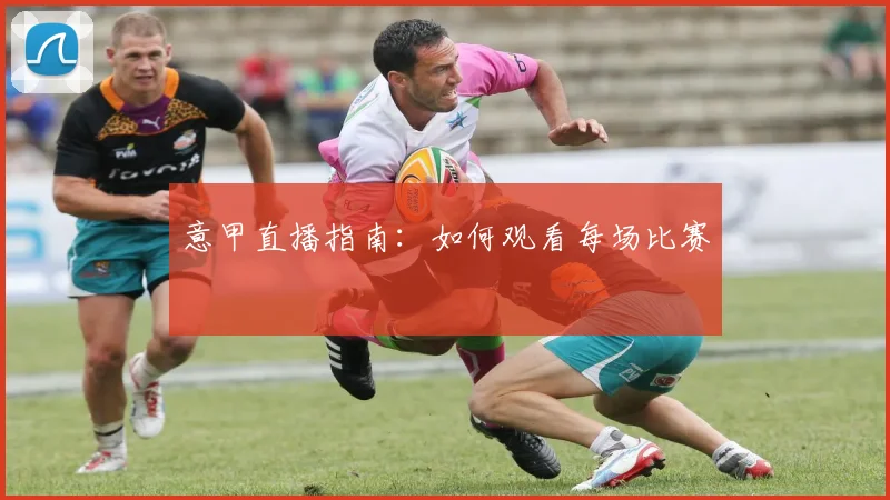 意甲直播指南：如何观看每场比赛
